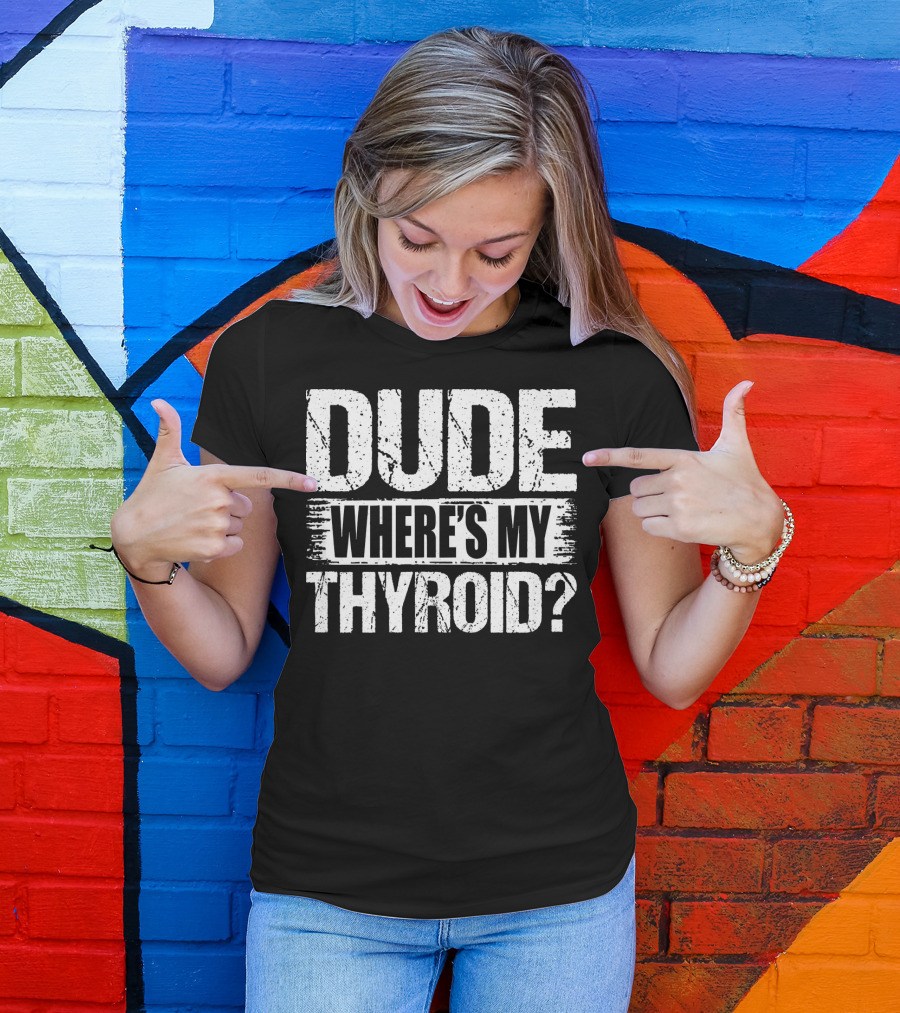 Dude Where's My Thyroid Surgery Gland Removal T-Shirt