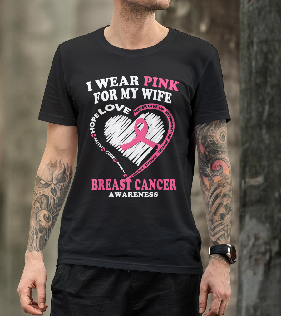 I Wear Pink For My Wife Breast Cancer Awareness Never Give Up Support Courage Determination Hope T-Shirt