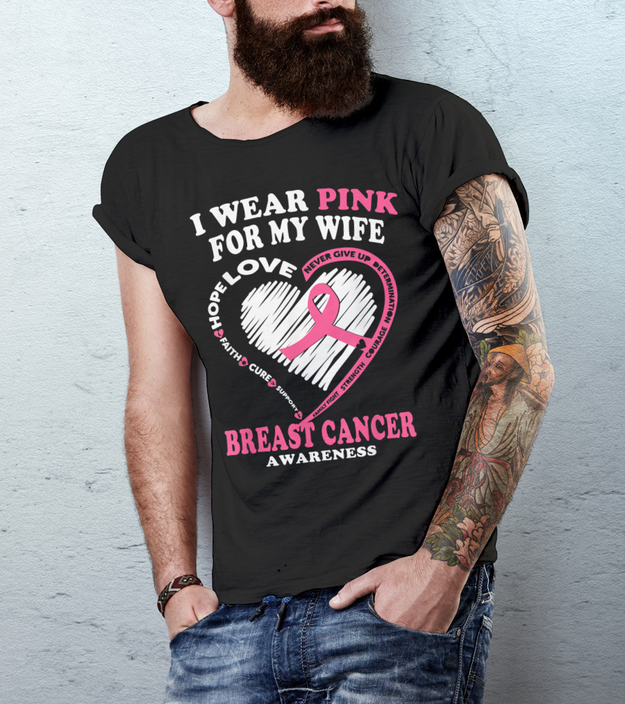 I Wear Pink For My Wife Breast Cancer Awareness Never Give Up Support Courage Determination Hope T-Shirt