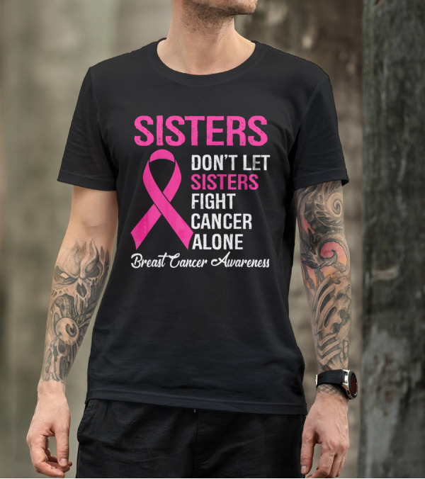 Sisters Don't Let Sisters Fight Cancer Alone Breast Cancer Awareness T-Shirt
