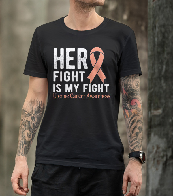 HER FIGHT IS MY FIGHT Uterine Cancer Awareness T-Shirt