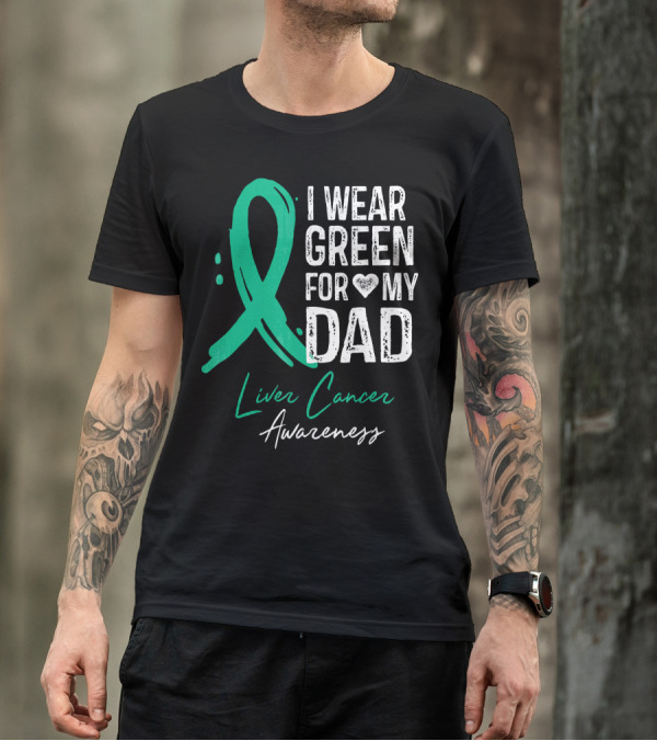 I Wear Green For My Dad Liver Cancer Awareness T-Shirt