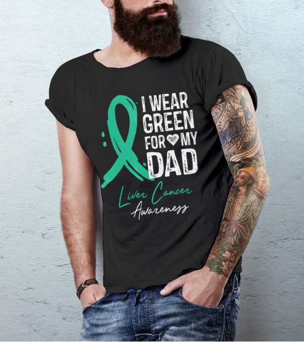 I Wear Green For My Dad Liver Cancer Awareness T-Shirt