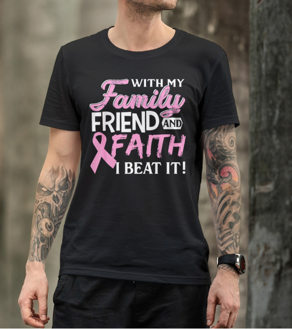 With My Family Friend And Faith I Beat It Breast Cancer Surviving T-Shirt