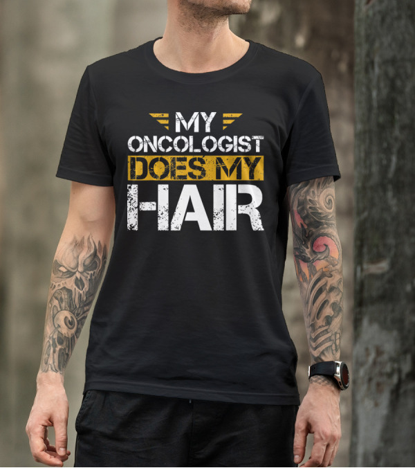 My Oncologist Does My Hair Cancer Awareness T-Shirt