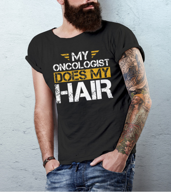My Oncologist Does My Hair Cancer Awareness T-Shirt