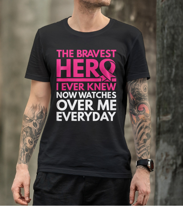 The Bravest Hero Breast Cancer Awareness Now Watches Over Me Everyday T-Shirt