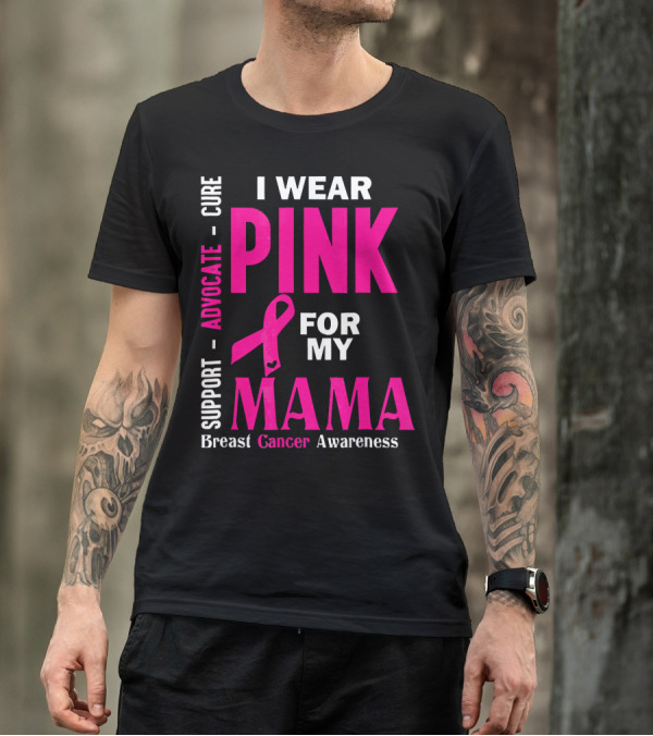 I Wear Pink For My Mama Breast Cancer Awareness Advocate Cure Support T-Shirt