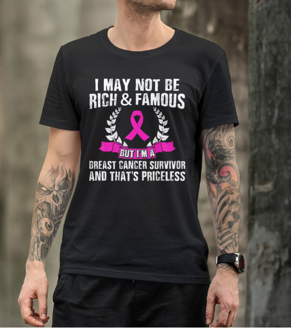 I May Not Be Rich And Famous But I'm A Breast Cancer Survivor And That's Priceless Pink Ribbon Laurel T-Shirt