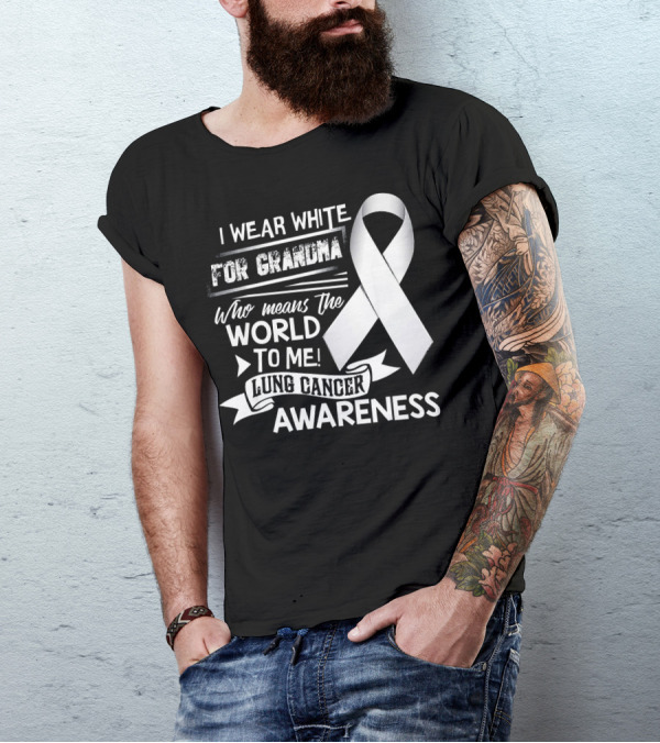 I Wear White For Grandma Who Means The World To Me Lung Cancer Awareness T-Shirt