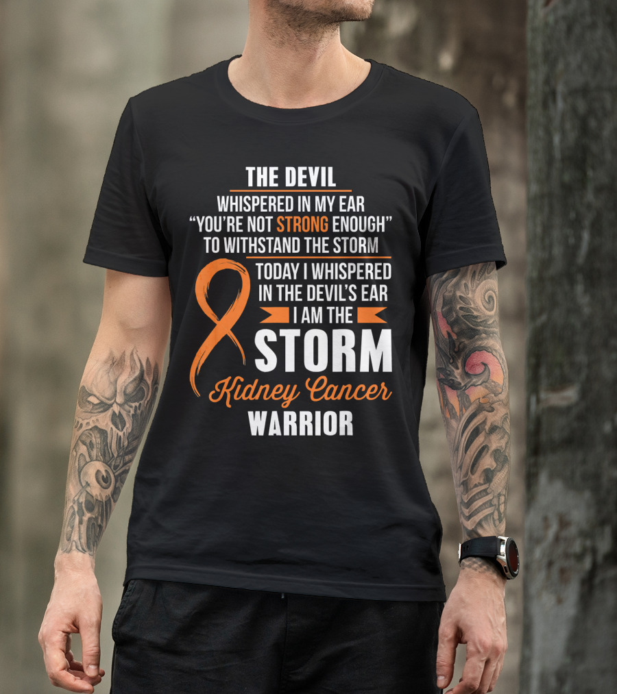 THE DEVIL WHISPERED IN MY EAR I AM THE STORM KIDNEY CANCER WARRIOR T-Shirt