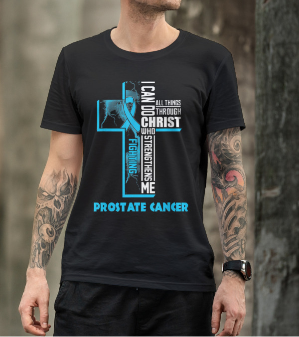 I Can Do All Things Through Christ Who Strengthens Me Fighting Prostate Cancer T-Shirt