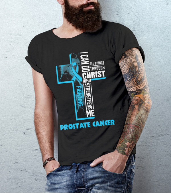 I Can Do All Things Through Christ Who Strengthens Me Fighting Prostate Cancer T-Shirt