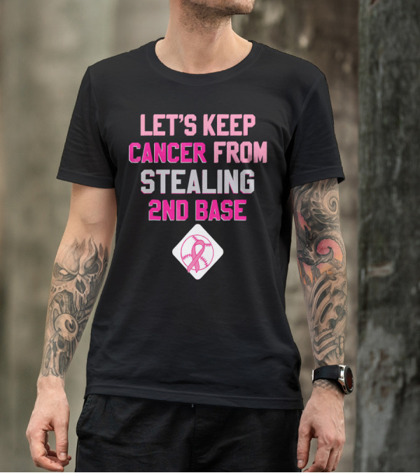 Let's Keep Cancer From Stealing 2nd Base Pink Ribbon Baseball Awareness T-Shirt