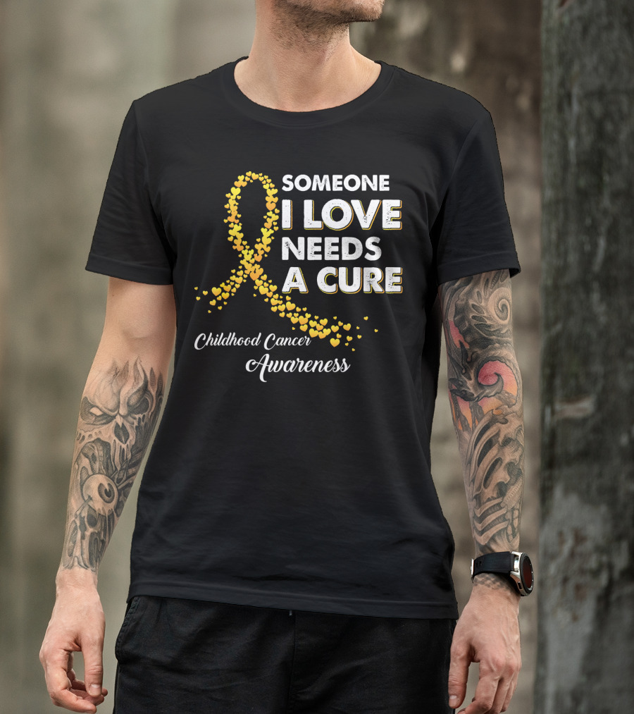 Someone I Love Needs A Cure Childhood Cancer Awareness T-Shirt