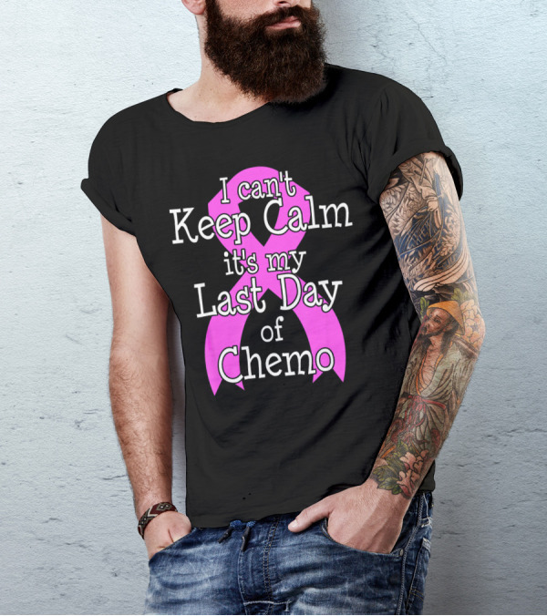 I Can't Keep Calm It's My Last Day Of Chemo Cancer Awareness T-Shirt