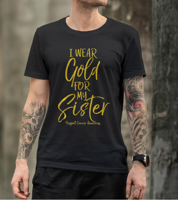 I Wear Gold For My Sister Support Cancer Awareness T-Shirt