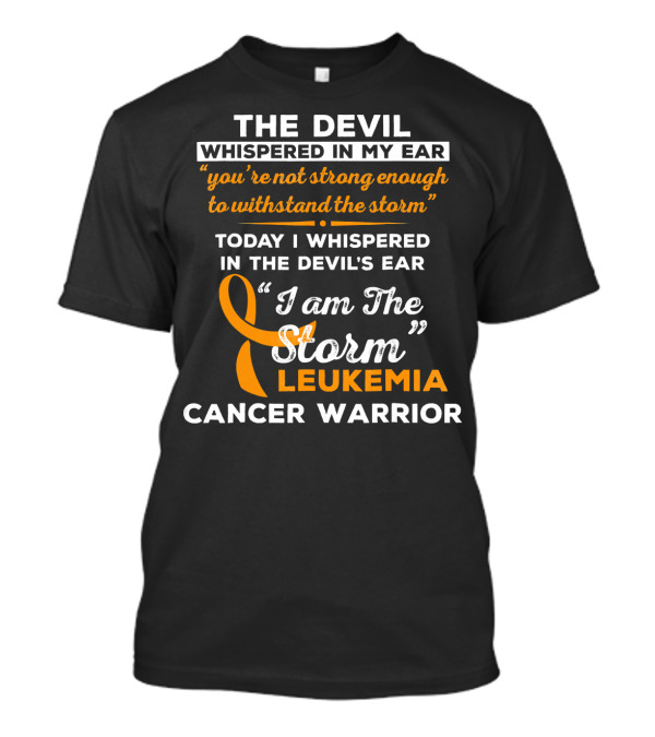 The Devil Whispered You're Not Strong Leukemia Cancer Warrior I Am The Storm T-Shirt