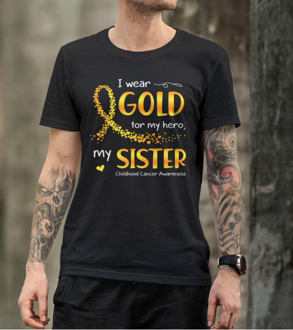 I Wear Gold For My Hero My Sister Childhood Cancer Awareness T-Shirt