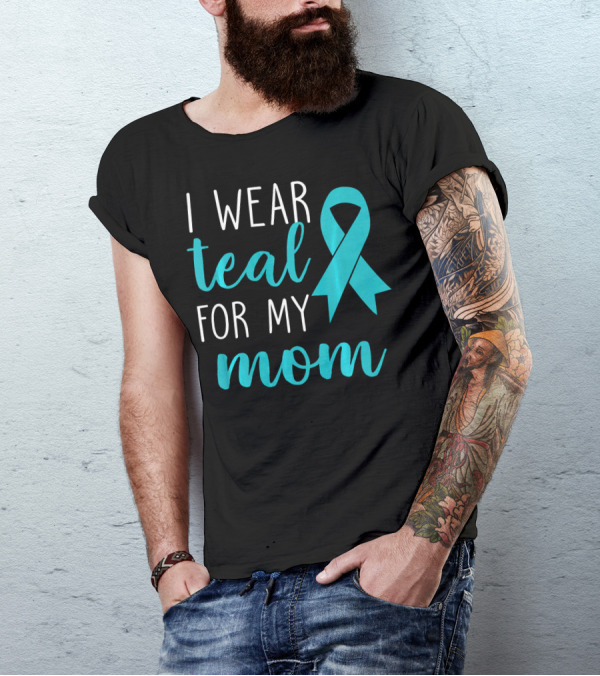 I Wear Teal For My Mom Ovarian T-Shirt