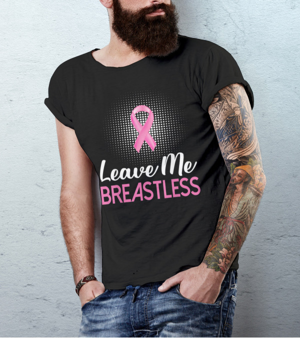 Leave Me Breastless Pink Ribbon Mastectomy Breast Awareness T-Shirt