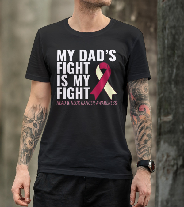 My Dad's Fight Is My Fight Head And Neck Cancer Awareness T-Shirt