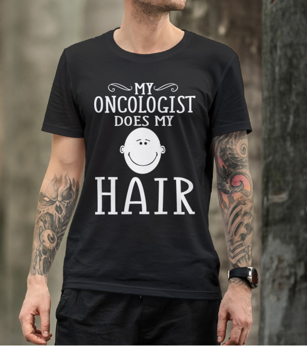 My Oncologist Does My Hair Funny Chemo Remission Cancer T-Shirt