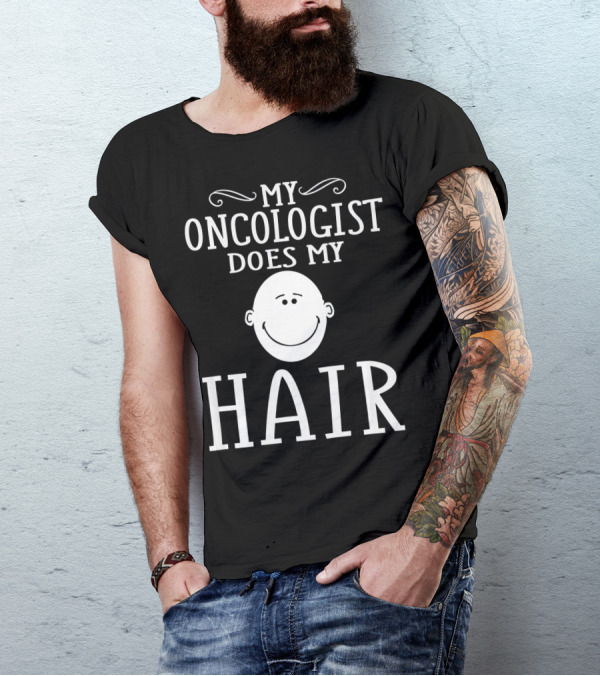 My Oncologist Does My Hair Funny Chemo Remission Cancer T-Shirt