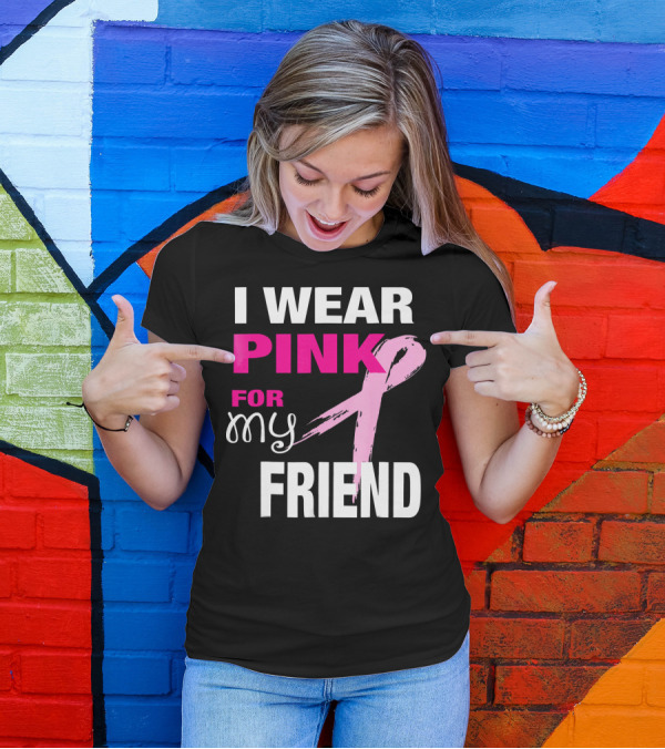 I Wear Pink For My Friend Breast Cancer Awareness T-Shirt