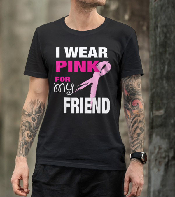 I Wear Pink For My Friend Breast Cancer Awareness T-Shirt