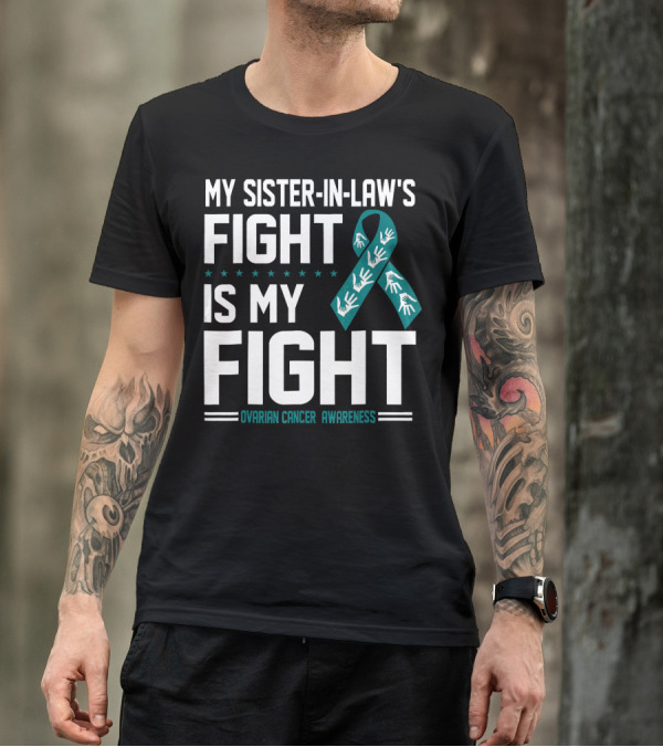 My Sister-In-Law's Fight Is My Fight Ovarian Cancer Awareness T-Shirt