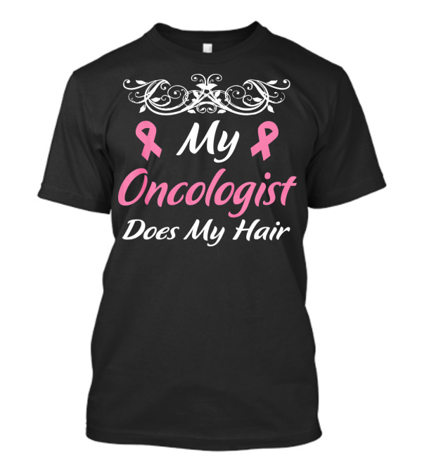 My Oncologist Does My Hair Pink Ribbon Cancer Awareness T-Shirt