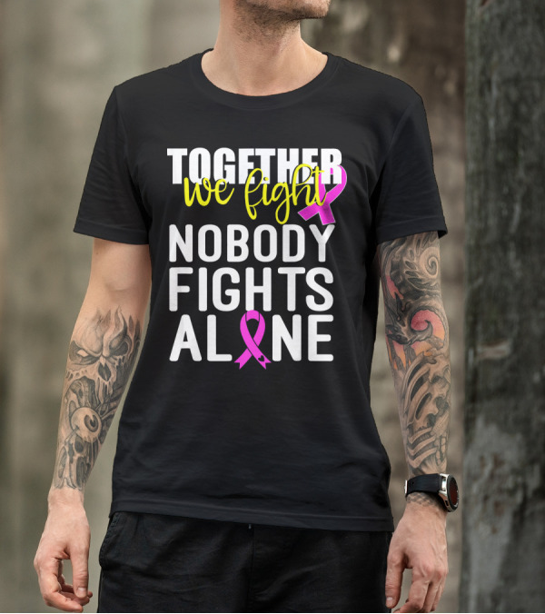 Together We Fight Breast Cancer Awareness Nobody Fights Alone Family Pink T-Shirt