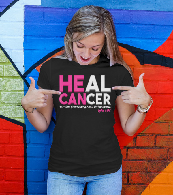 HEAL CANCER For With God Nothing Shall Be Impossible Luke 1:37 T-Shirt