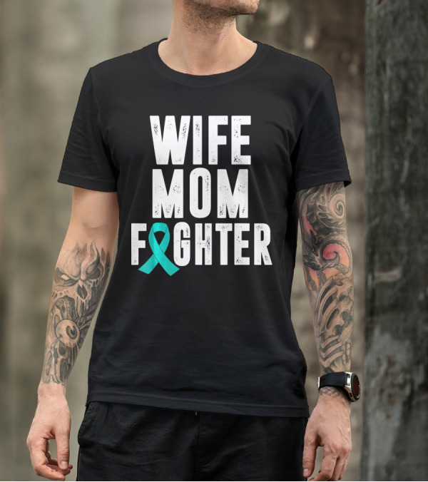 Wife Mom Fighter Ovarian Cancer Awareness Teal T-Shirt