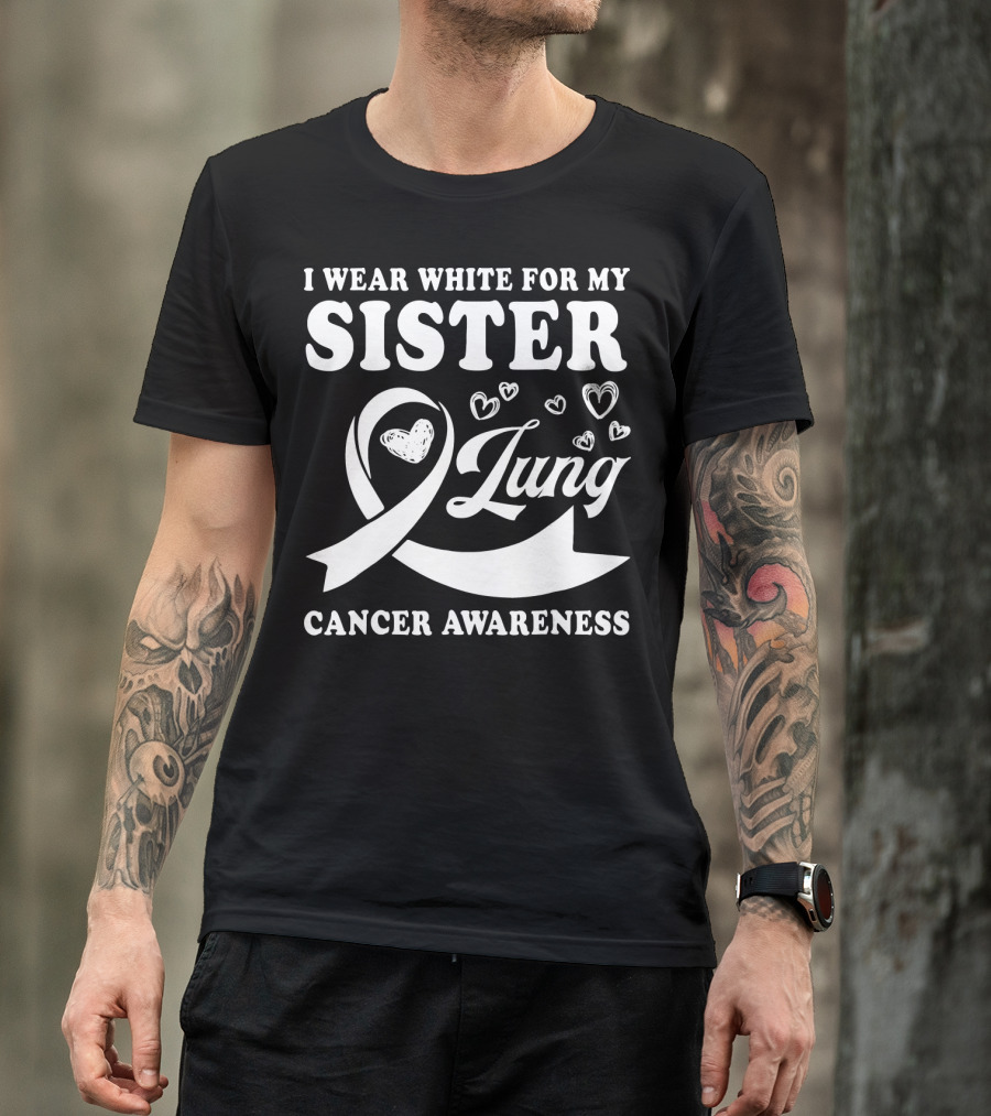 I Wear White For My Sister Lung Cancer Awareness T-Shirt