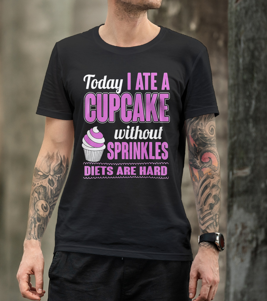 Today I Ate A Cupcake Without Sprinkles Diets Are Hard T-Shirt