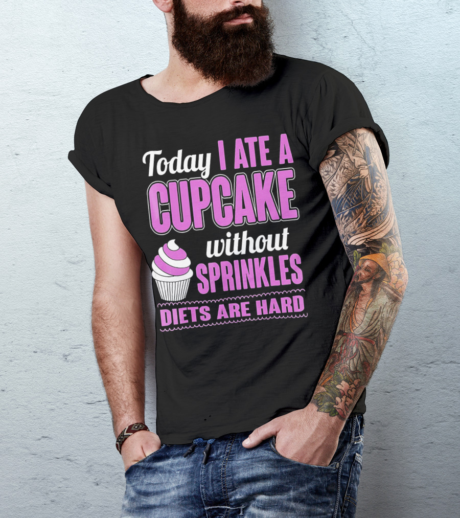 Today I Ate A Cupcake Without Sprinkles Diets Are Hard T-Shirt