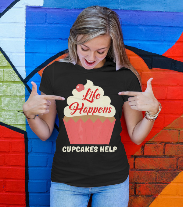 Life Happens Cupcakes Help For Cupcake Lovers T-Shirt