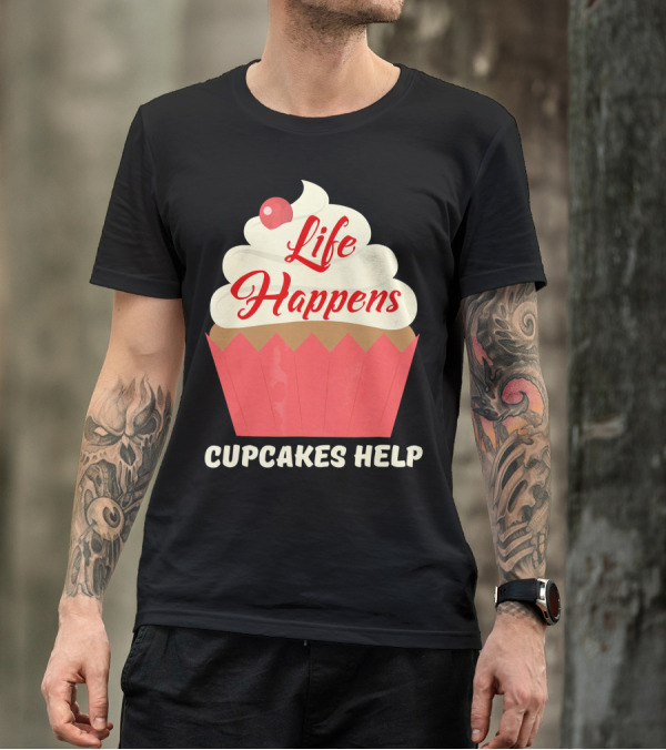 Life Happens Cupcakes Help For Cupcake Lovers T-Shirt