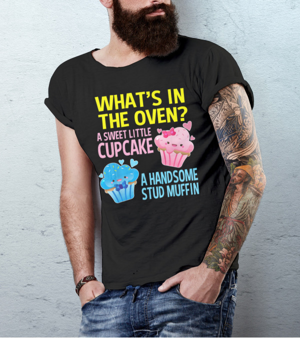 WHAT'S IN THE OVEN A SWEET LITTLE CUPCAKE A HANDSOME STUD MUFFIN T-Shirt