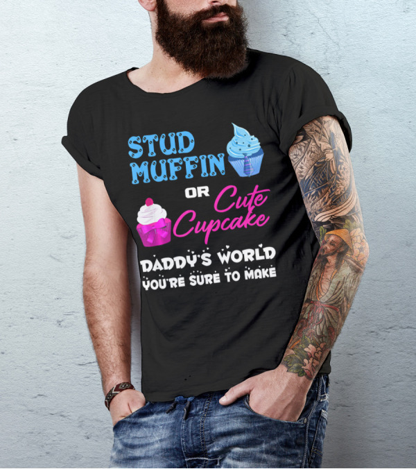 Stud Muffin Or Cute Cupcake Daddy's World You're Sure To Make T-Shirt