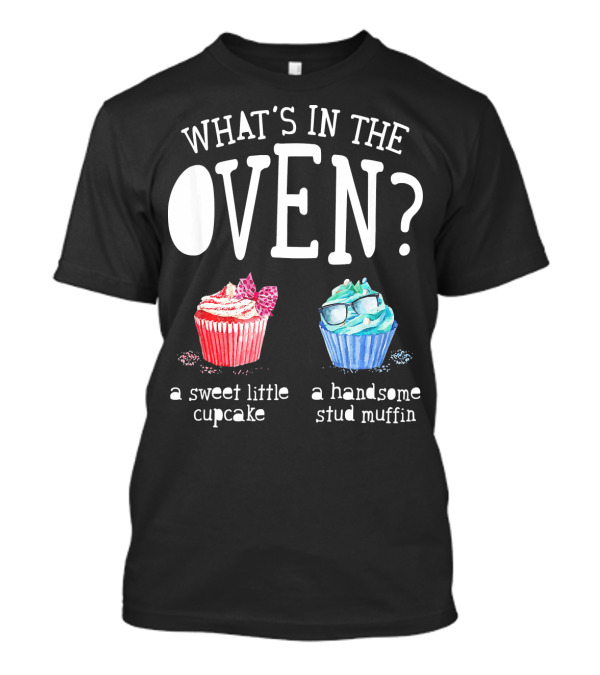 What's In The Oven? A Sweet Little Cupcake Or A Handsome Stud Muffin T-Shirt