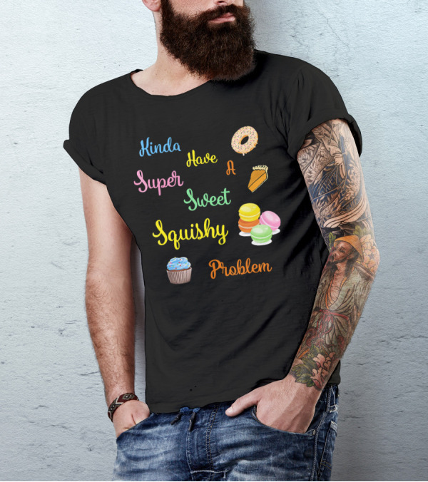 Kinda Have A Super Sweet Squishy Problem Cupcake Donut Pie Macarons T-Shirt