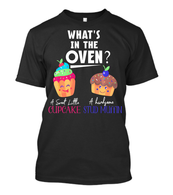 WHAT'S IN THE OVEN A SWEET LITTLE CUPCAKE OR A HANDSOME STUD MUFFIN T-Shirt