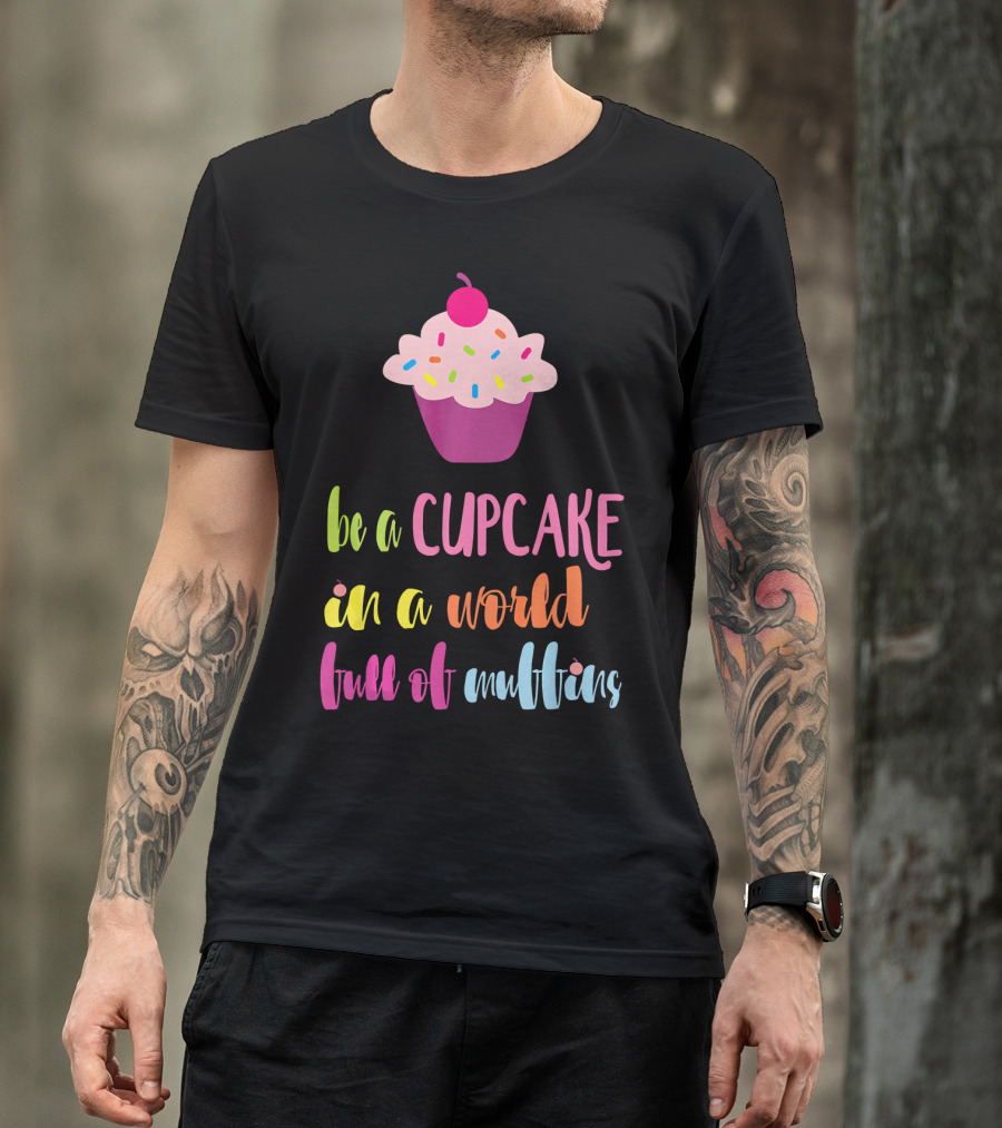 Be A Cupcake In A World Full Of Muffins Colorful Sprinkle Cherry Cupcake T-Shirt