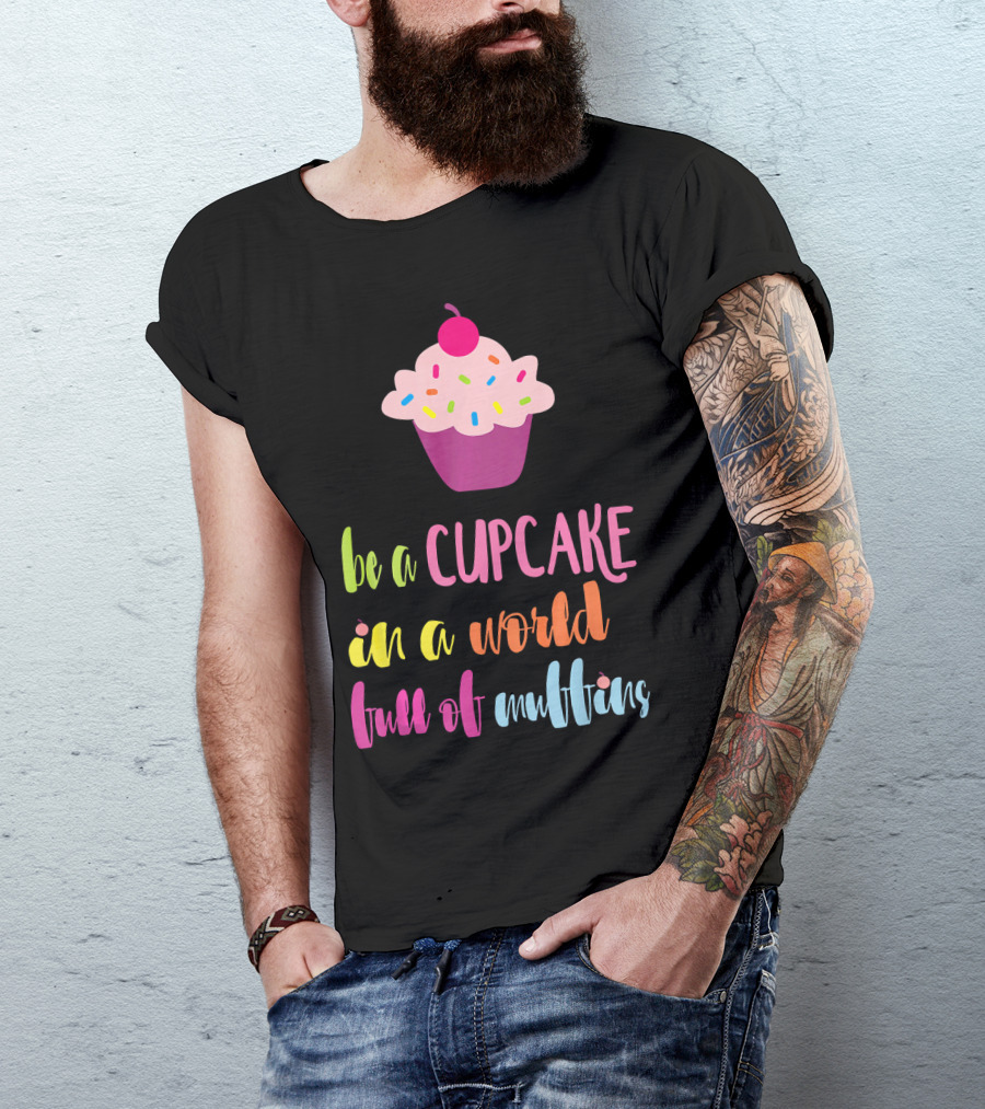 Be A Cupcake In A World Full Of Muffins Colorful Sprinkle Cherry Cupcake T-Shirt