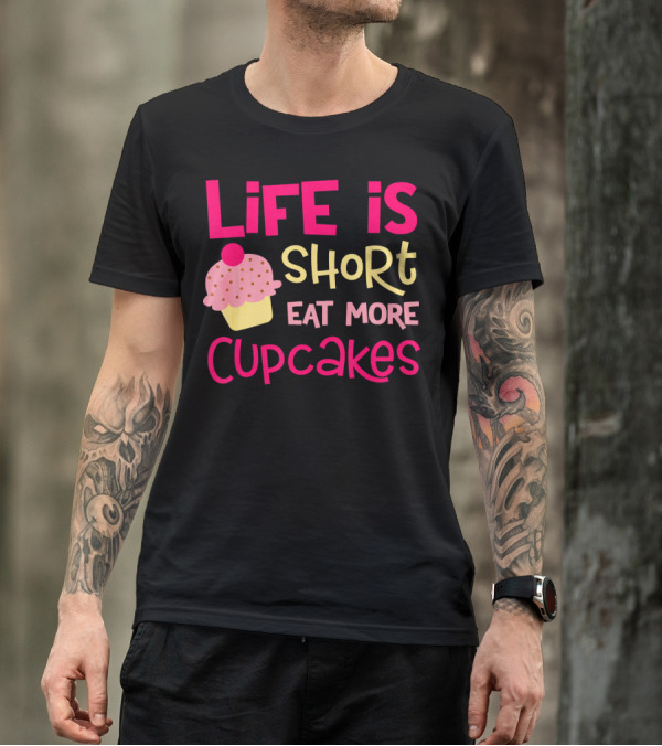 Life Is Short Eat More Cupcakes Pink And Yellow Text With Cupcake T-Shirt