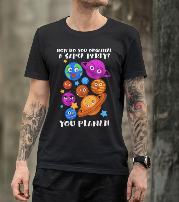 How Do You Organize A Space Party You Planet Planets Astrology Science T-Shirt
