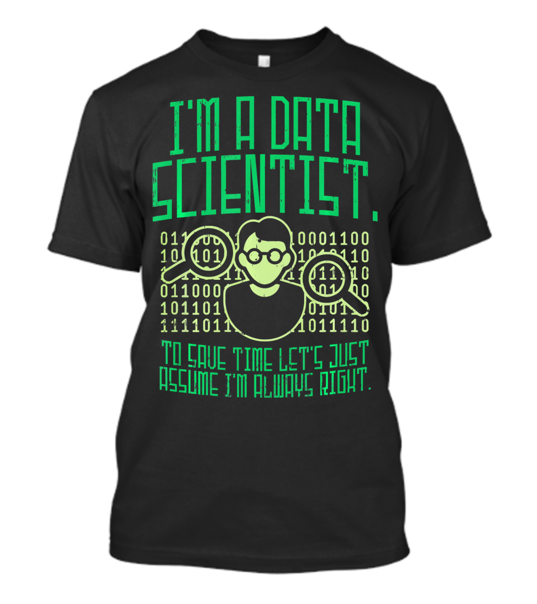 I'm A Data Scientist To Save Time Let's Just Assume I'm Always Right T-Shirt